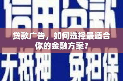 静乐贷款广告，如何选择最适合你的金融方案？