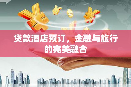 静乐贷款酒店预订，金融与旅行的完美融合