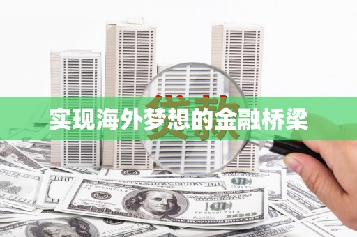 静乐实现海外梦想的金融桥梁