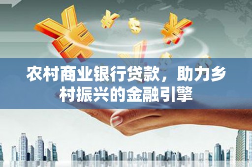 静乐农村商业银行贷款，助力乡村振兴的金融引擎