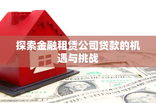 静乐探索金融租赁公司贷款的机遇与挑战