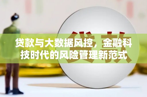 静乐贷款与大数据风控，金融科技时代的风险管理新范式