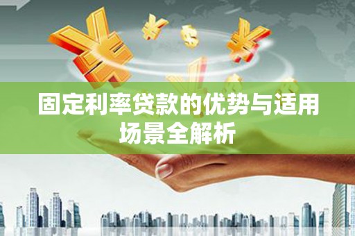 静乐固定利率贷款的优势与适用场景全解析