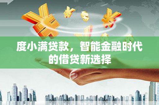 静乐度小满贷款，智能金融时代的借贷新选择