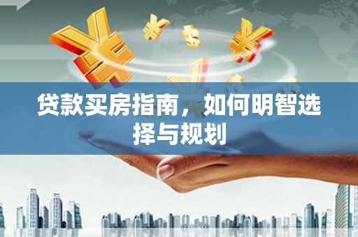 静乐贷款买房指南，如何明智选择与规划