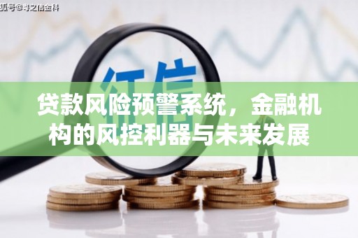静乐贷款风险预警系统，金融机构的风控利器与未来发展