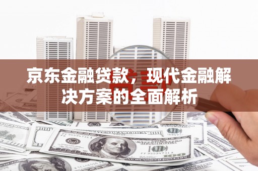 静乐京东金融贷款，现代金融解决方案的全面解析