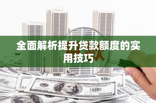 静乐全面解析提升贷款额度的实用技巧