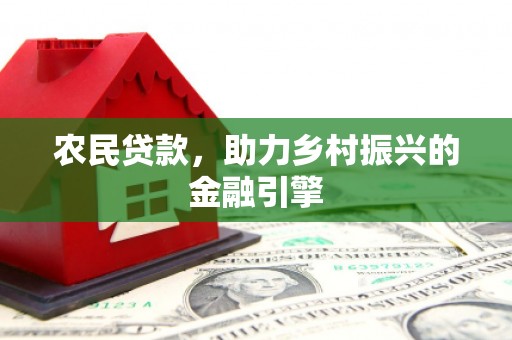 静乐农民贷款，助力乡村振兴的金融引擎