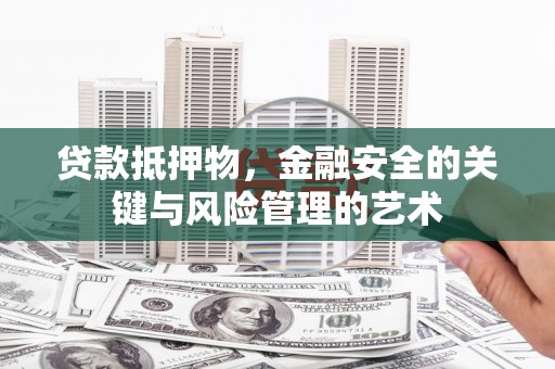 静乐贷款抵押物，金融安全的关键与风险管理的艺术