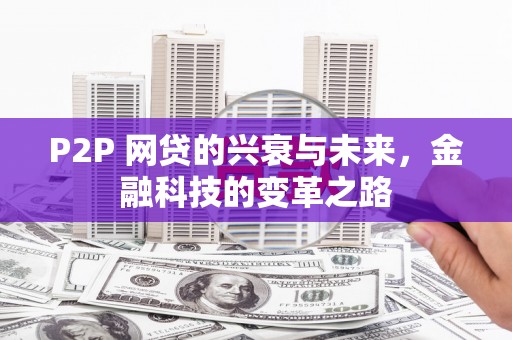 静乐P2P 网贷的兴衰与未来，金融科技的变革之路