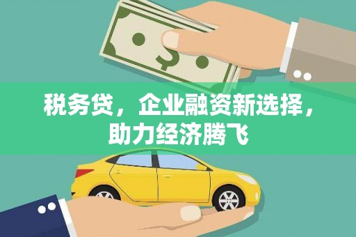 静乐税务贷，企业融资新选择，助力经济腾飞