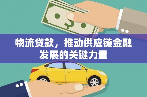 静乐物流贷款，推动供应链金融发展的关键力量