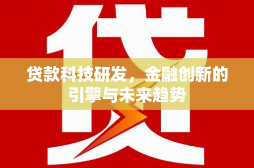 静乐贷款科技研发，金融创新的引擎与未来趋势