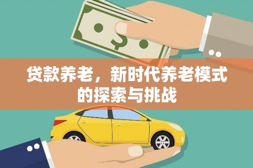 静乐贷款养老，新时代养老模式的探索与挑战