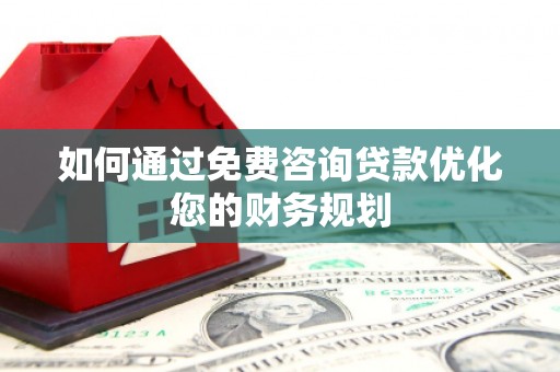 静乐如何通过免费咨询贷款优化您的财务规划
