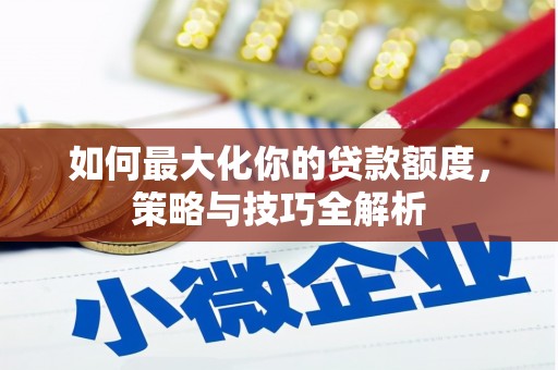 静乐如何最大化你的贷款额度，策略与技巧全解析