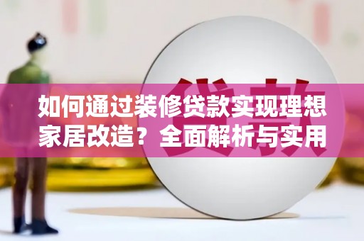 静乐如何通过装修贷款实现理想家居改造？全面解析与实用指南