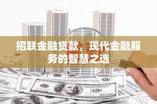 静乐招联金融贷款，现代金融服务的智慧之选