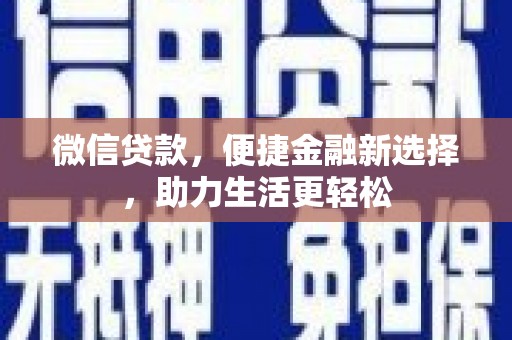 静乐微信贷款，便捷金融新选择，助力生活更轻松
