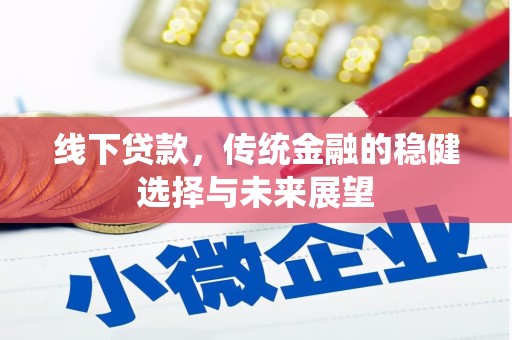 静乐线下贷款，传统金融的稳健选择与未来展望