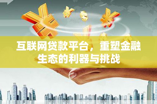 静乐互联网贷款平台，重塑金融生态的利器与挑战