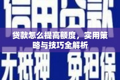 静乐贷款怎么提高额度，实用策略与技巧全解析