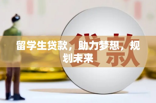 静乐留学生贷款，助力梦想，规划未来