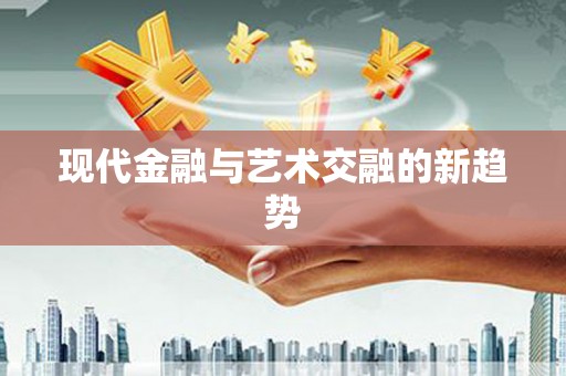 静乐现代金融与艺术交融的新趋势