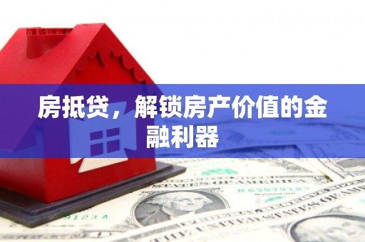 静乐房抵贷，解锁房产价值的金融利器