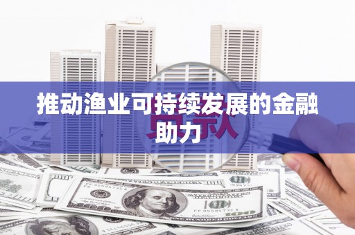 静乐推动渔业可持续发展的金融助力