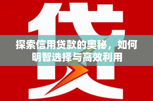 静乐探索信用贷款的奥秘，如何明智选择与高效利用