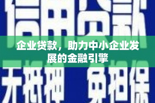 静乐企业贷款，助力中小企业发展的金融引擎