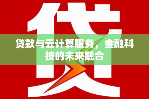 静乐贷款与云计算服务，金融科技的未来融合