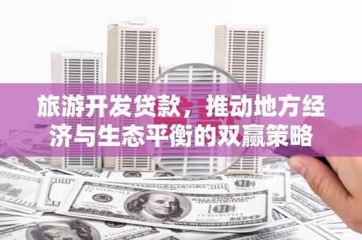 静乐旅游开发贷款，推动地方经济与生态平衡的双赢策略