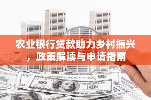 静乐农业银行贷款助力乡村振兴，政策解读与申请指南