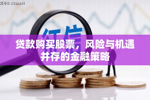 静乐贷款购买股票，风险与机遇并存的金融策略