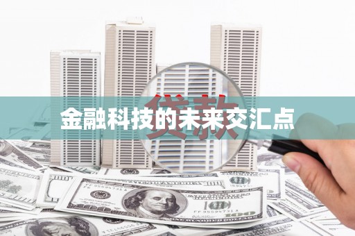 静乐金融科技的未来交汇点