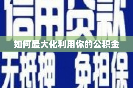 静乐如何最大化利用你的公积金