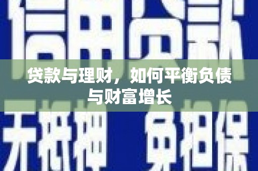 静乐贷款与理财，如何平衡负债与财富增长