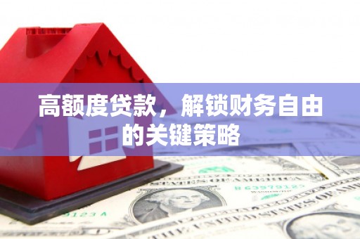 静乐高额度贷款，解锁财务自由的关键策略